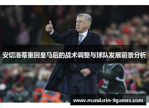 安切洛蒂重回皇马后的战术调整与球队发展前景分析