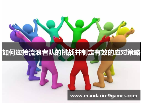如何迎接流浪者队的挑战并制定有效的应对策略 如何迎接流浪者队的挑战并制定有效的应对策略