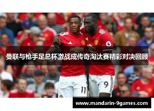 曼联与枪手足总杯激战成传奇淘汰赛精彩对决回顾 曼联与枪手足总杯激战成传奇淘汰赛精彩对决回顾