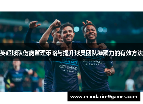 英超球队伤病管理策略与提升球员团队凝聚力的有效方法