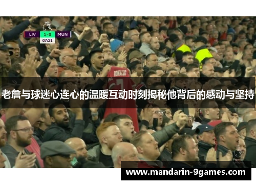 老詹与球迷心连心的温暖互动时刻揭秘他背后的感动与坚持