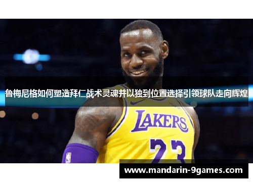 鲁梅尼格如何塑造拜仁战术灵魂并以独到位置选择引领球队走向辉煌